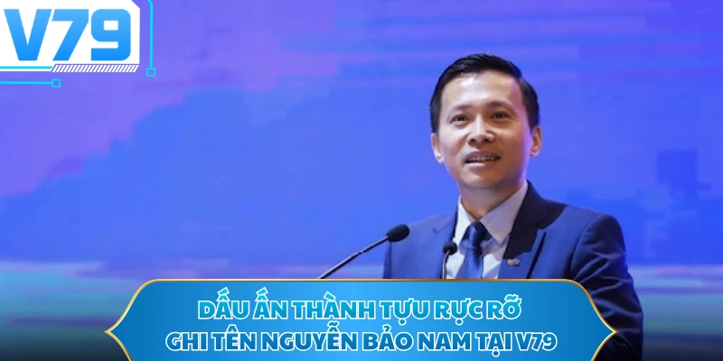 Dấu ấn thành tựu rực rỡ ghi tên Nguyễn Bảo Nam tại V79