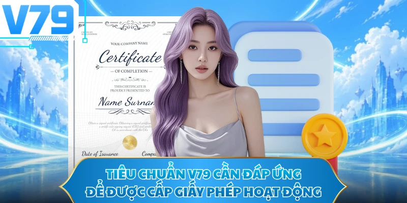 Tiêu chuẩn V79 cần đáp ứng để được cấp giấy phép hoạt động