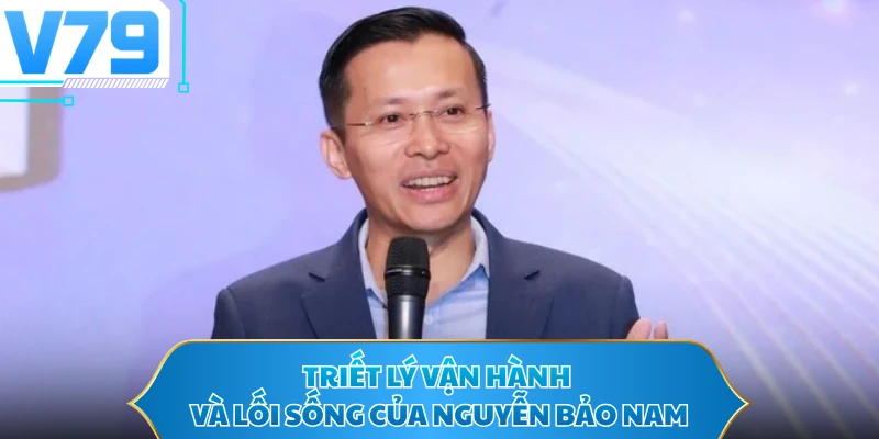 Triết lý vận hành và lối sống của Nguyễn Bảo Nam